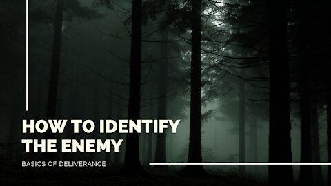 How To Identify The Enemy: Basics of Deliverance