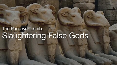 The Passover Lamb: Slaughtering False Gods