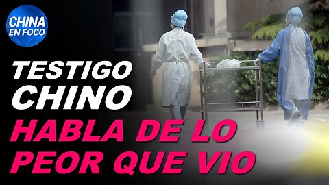 Testigo chino habla de lo pero que vio en hospitales