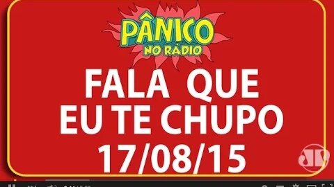 Fala Que Eu Te Chupo - Pânico - 17/08/2015