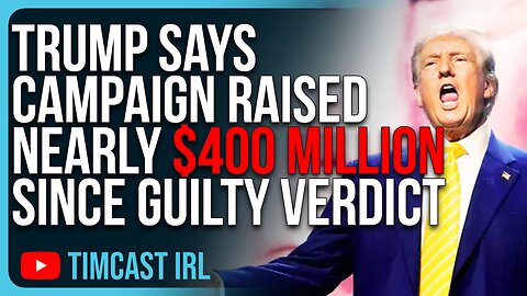 Trump Says Campaign Raised Nearly $400 MILLION Since Guilty Verdict