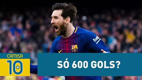 "Só" 600 gols? Esses outros feitos do MESSI são ABSURDOS!