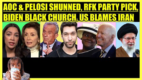 AOC & PELOSI BACKLASH, RFK JR. PARTY CHOICE, BIDEN BEGS BLACK CHURCH, US BLAMES IRAN