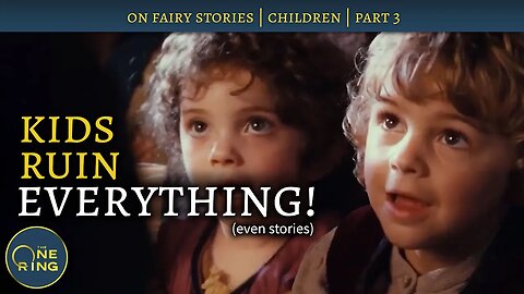 Kids Ruin Everything! Why fantasy is FOR adults - On Fairy Stories, Part 3