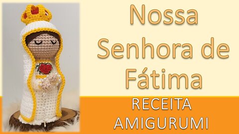 Nossa Senhora de Fátima / Coleção Santos Católicos / Receita Amigurumi