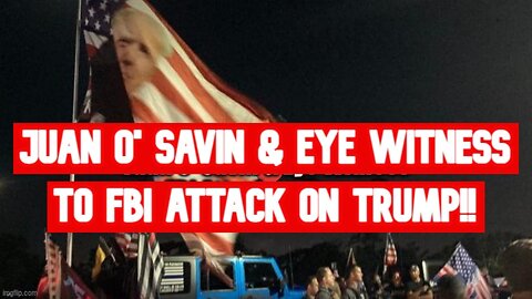 Juan O' Savin & Eye Witness to FBI Attack on Trump!!