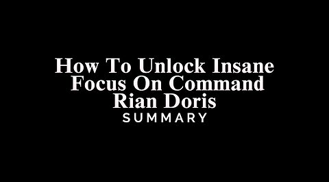 How To Unlock Insane Focus On Command / Rian Doris - SUMMARY