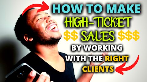 How To Make High-Ticket Sales By Working With The Right Clients (How To Make Money Online 2021)