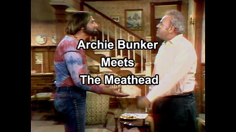 Archie Bunker meets the Meathead