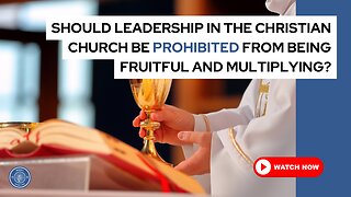 Should leadership in the Christian church be prohibited from being fruitful and multiplying?