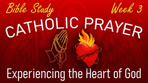 Catholic Prayer: Experiencing the Heart of God (Week 3)