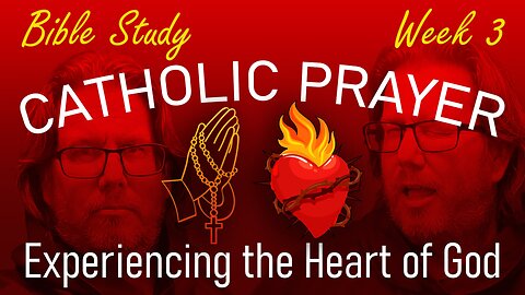 Catholic Prayer: Experiencing the Heart of God (Week 3)