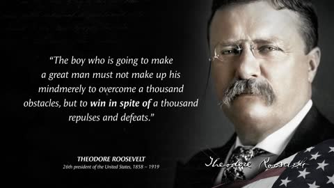 Theodore Roosevelt: Life-affirming quotes that reveal a lot about us and our existence.