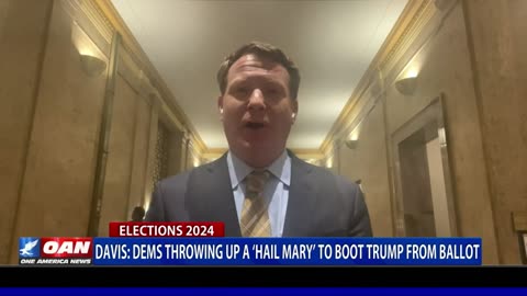 Davis: Dems Throwing Up A 'Hail Mary' To Boot Trump From Ballot