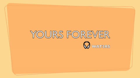 YOURS FOREVER-GENRE DANCE MODERN POP BEATS-LYRICS BY WAT3RS