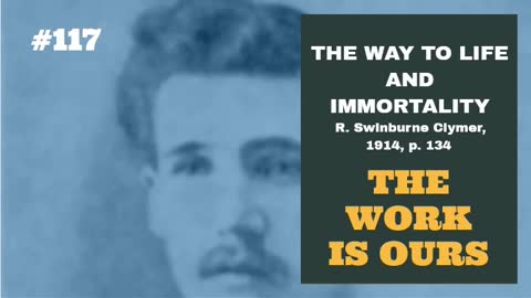 #117: THE WORK IS OURS: The Way To Life and Immortality, Reuben Swinburne Clymer, 1914, p. 134