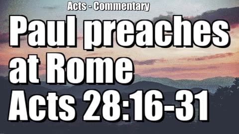 Paul preaches at Rome - Acts 28:16-31