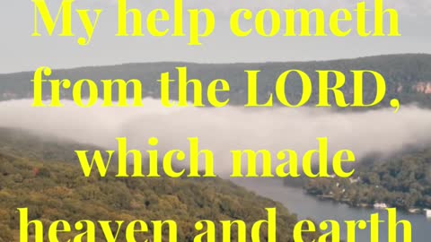 My help cometh from the LORD, which made heaven and earth