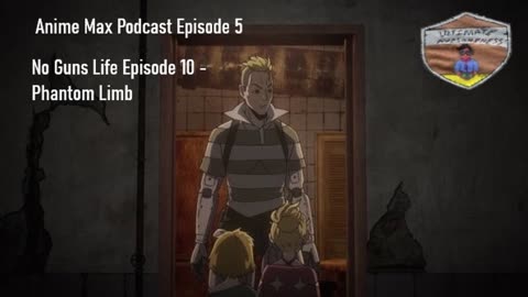 Anime Max Podcast Episode 5 - No Guns Life Episode 10 (Phantom Limb)