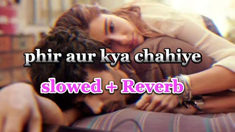 Phir aur kya chahiye || Slowed Reverb ||