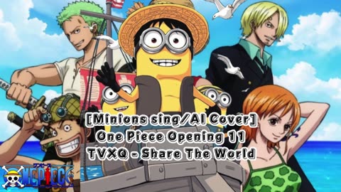 [Minions sing/AI Cover] One Piece Opening 11 TVXQ - Share The World