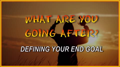 What Are You Going After? - Defining Your End Goal