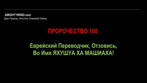 Пророчество 100. Еврейский Переводчик, Отзовись, Во Имя ЯХУШУА ХА МАШИАХА!