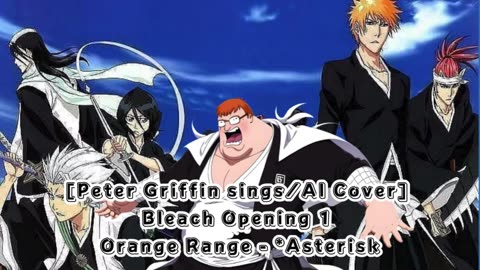 [Peter Griffin sings/AI Cover] Bleach Opening 1 Orange Range - *Asterisk (*～アスタリスク～)