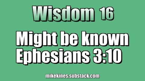 Wisdom 16: Might be known - Ephesians 3:10