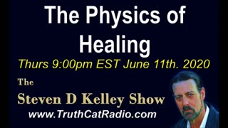 The Physics of Healing, The Steven D Kelley Show June-11-2020