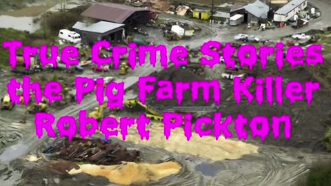 True Crime Stories The Pig Farm Killer Robert Pickton