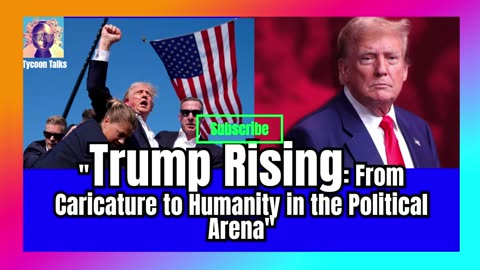 "Trump Rising: From Caricature to Humanity in the Political Arena"