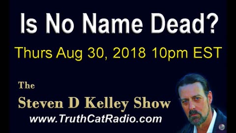 Is No Name Dead? The Steven D Kelley Show Aug-30-2018