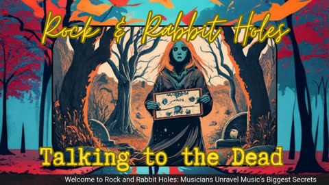 Rock & Rabbit Holes: Musicians Communicate with the Beyond – Talking To The Dead