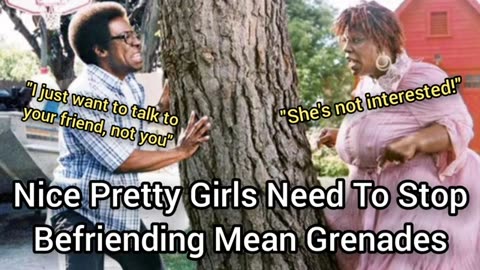 Nice Pretty Girls Need To Stop Befriending Mean Grenades