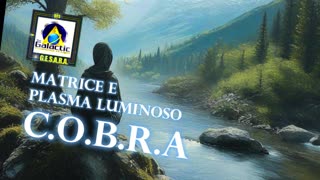 NEW 16/09/2024 C.O.B.R.A - Matrice e plasma luminoso - MEDITAZIONE DI MASSA -