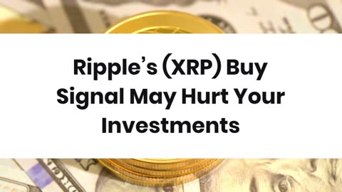 Ripple’s (XRP) Buy Signal May Hurt Your Investments