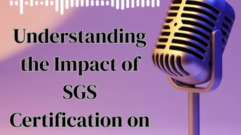 Understanding the Impact of SGS Certification on Buyers and Sellers