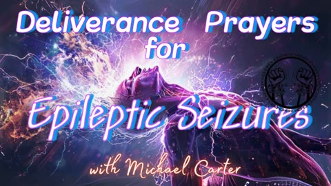 Deliverance Prayers for Epileptic Seizures with Michael Carter