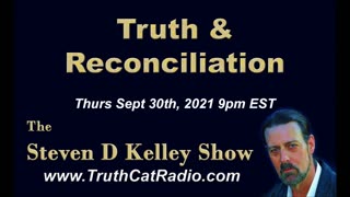 Truth and Reconcilliation. The Steven D Kelley Show Sept-30-2021