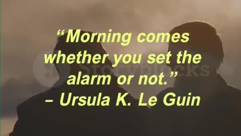 “Morning comes whether you set the alarm or not.” – Ursula K. Le Guin