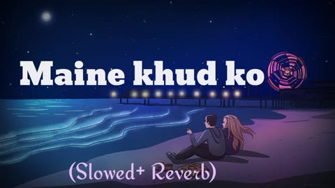 Maine khud ko (Slowed Reverb) ❤️ Sunny Leone, Mustafa Zahid