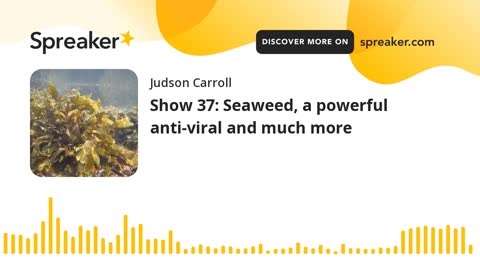 Show 37: Seaweed, a powerful anti-viral and much more (part 3 of 3)