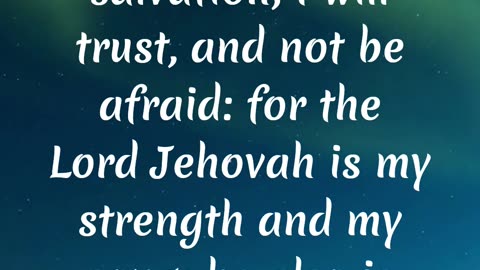 Behold, God is my salvation; I will trust, and not be afraid: for the Lord Jehovah is my strength