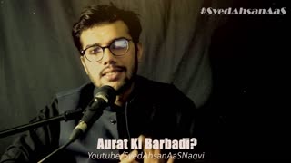 Aurat Ko Barbad Karna Boht Aasan hogya hai Silent Message Syed Ahsan AaS