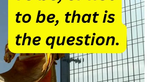 To be, or not to be, that is the question. William Shakespeare