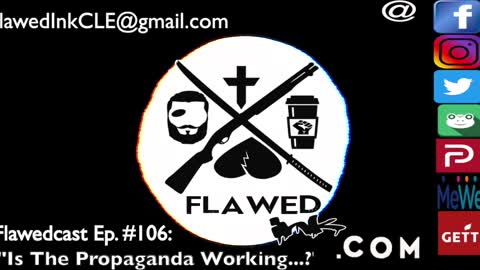 Flawedcast Ep #106: "Is The Propaganda Working ?"