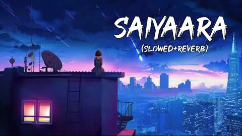 SAIYAARA 😍😇 (SLOWED + REVERB) #lofi #arjitsingh #sad