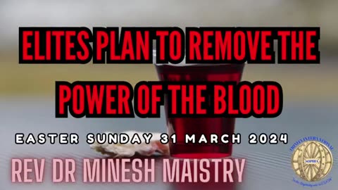 ELITES PLAN TO REMOVE THE POWER OF THE BLOOD (Easter Sunday: 31 March 2024) - Rev Dr Minesh Maistry