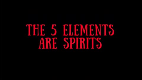 m. THE 5 ELEMENTS ARE SPIRITS